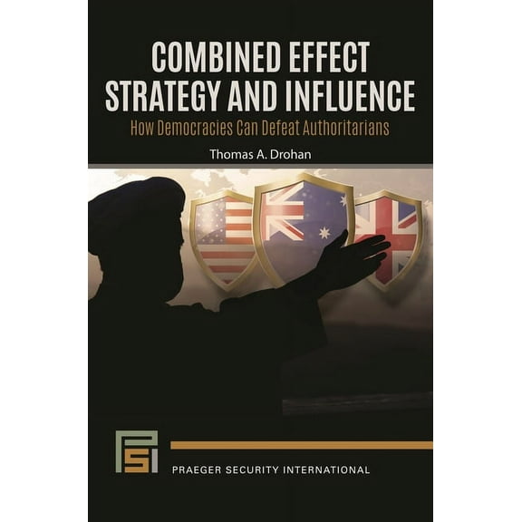 Praeger Security International Combined Effect Strategy and Influence: How Democracies Can Defeat Authoritarians, (Hardcover)