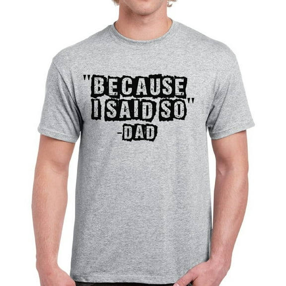 Because I Said So Dad T-Shirt for Men - Father's Day Gift Graphic Tee -S M L XL 2XL 3XL 4XL 5XL