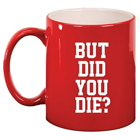 Ceramic Coffee Tea Mug Cup But Did You Die (Red)