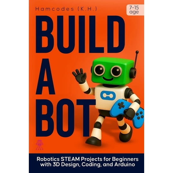 Build A Bot: Robotics STEAM Projects for Beginners with 3D Design, Coding, and Arduino, (Paperback)