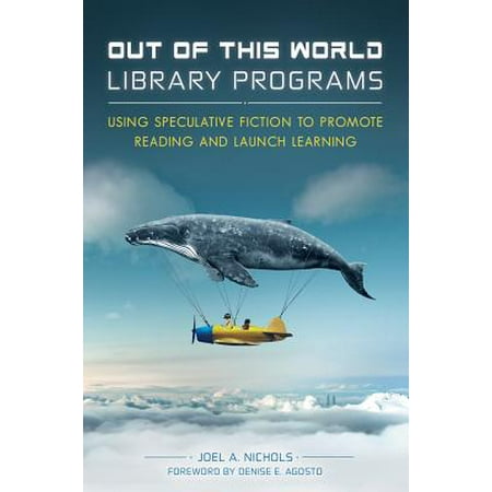 Out of This World Library Programs: Using Speculative Fiction to Promote Reading and Launch Learning -