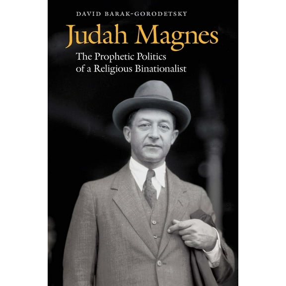 Judah Magnes: The Prophetic Politics of a Religious Binationalist, (Paperback)