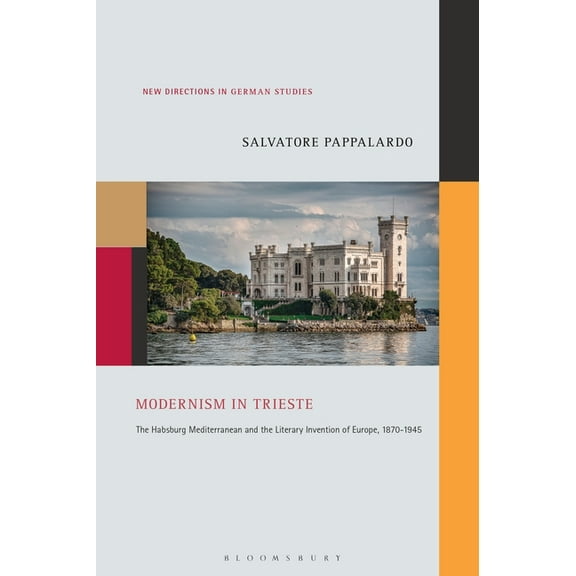 New Directions in German Studies Modernism in Trieste: The Habsburg Mediterranean and the Literary Invention of Europe, 1870-1945, (Paperback)