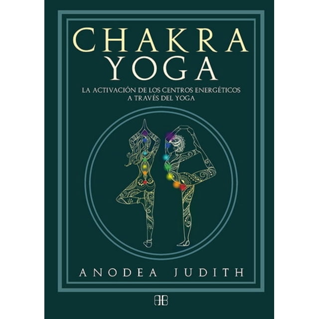 CHAKRA YOGA: LA ACTIVACION DE LOS CENTROS ENERGERTICOS A TRAVES DEL YOGA ARKANO BOOKS JUDITH ANODEA