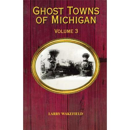 Ghost towns of michigan : volume 3 - paperback: