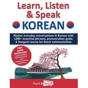 Learn, Listen & Speak Korean: Master everyday conversations in Korean with 1,000+ essential phrases, pronunciation guide, & Hangeul course for fluent communication, (Paperback)
