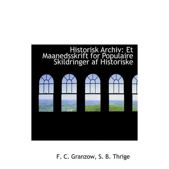 Historisk Archiv : Et Maanedsskrift for Populaire Skildringer AF Historiske (Hardcover)