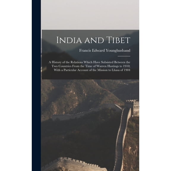 India and Tibet; a History of the Relations Which Have Subsisted Between the two Countries From the Time of Warren Hasti, (Hardcover)