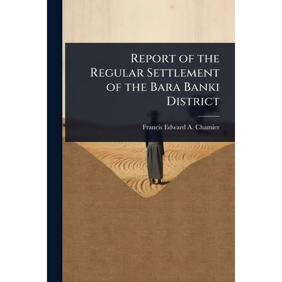 Report of the Regular Settlement of the Bara Banki District, (Paperback)