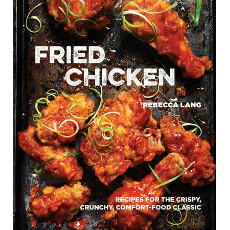 Fried Chicken : Recipes for the Crispy, Crunchy, Comfort-Food (Best Crunchy Fried Chicken Recipe)