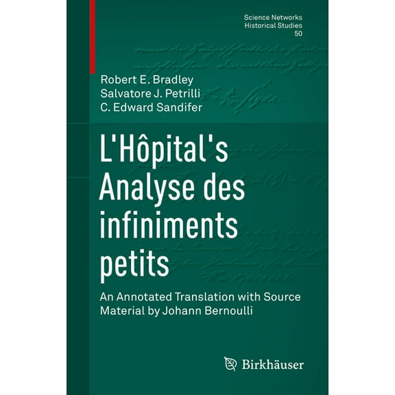 Science Networks. Historical Studies L'Hôpital's Analyse Des Infiniments Petits: An Annotated Translation with Source Material by Johann Bernoulli, Book 50, (Hardcover)