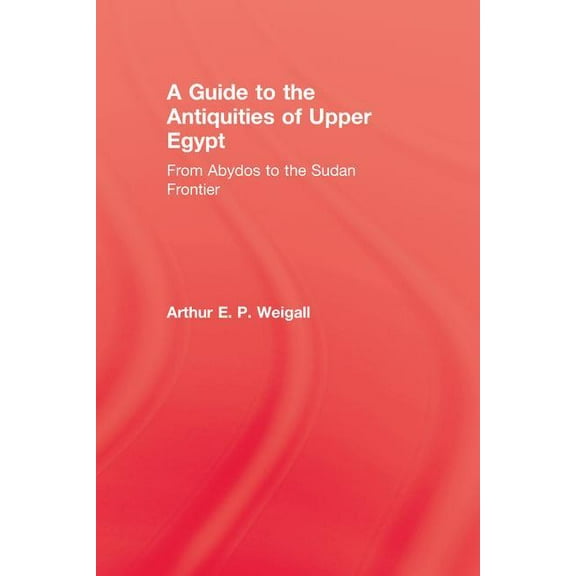 Kegan Paul Library of Ancient Egypt A Guide to the Antiquities of Upper Egypt: From Abydos to the Sudan Frontier, (Paperback)