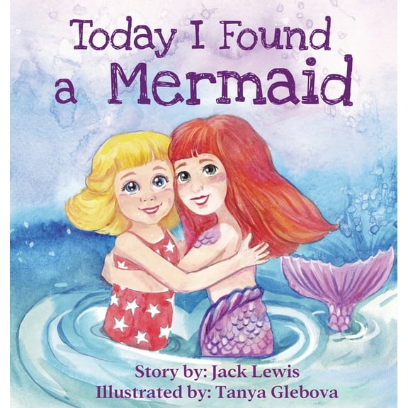 Today I Found... Today I Found a Mermaid: A magical children's story about friendship and the power of imagination, Book 2, (Hardcover)