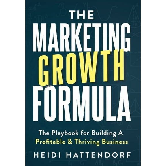 The Marketing Growth Formula: The Playbook for Building a Profitable & Thriving Business, (Hardcover)