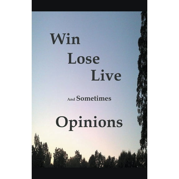 Win Lose Live And Sometimes Opinions, (Paperback)
