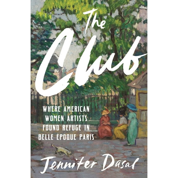 The Club: Where American Women Artists Found Refuge in Belle Époque Paris, (Hardcover)