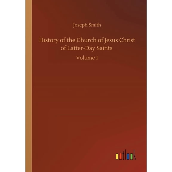 History of the Church of Jesus Christ of Latter-Day Saints: Volume 1