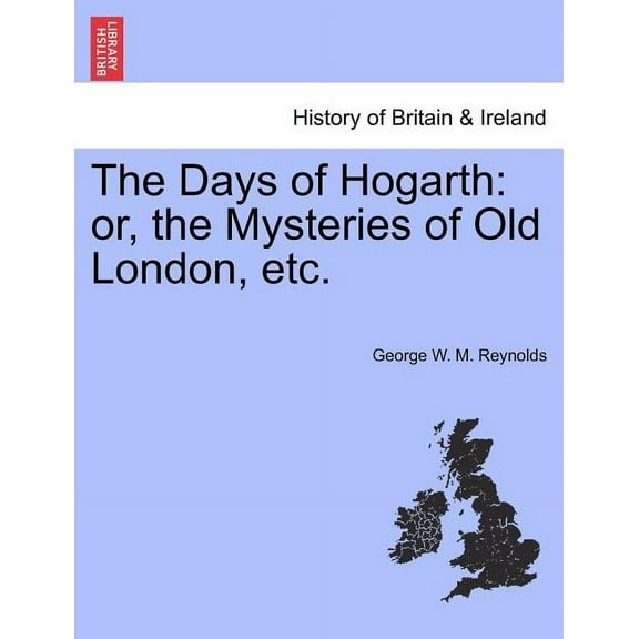 The Days of Hogarth: Or, the Mysteries of Old London, Etc.