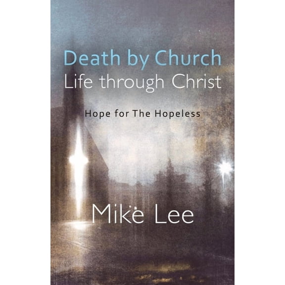 Death by Church, Life Through Christ: Hope for The Hopeless, (Paperback)