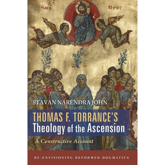 Re-Envisioning Reformed Dogmatics Thomas F. Torrance's Theology of the Ascension, (Paperback)