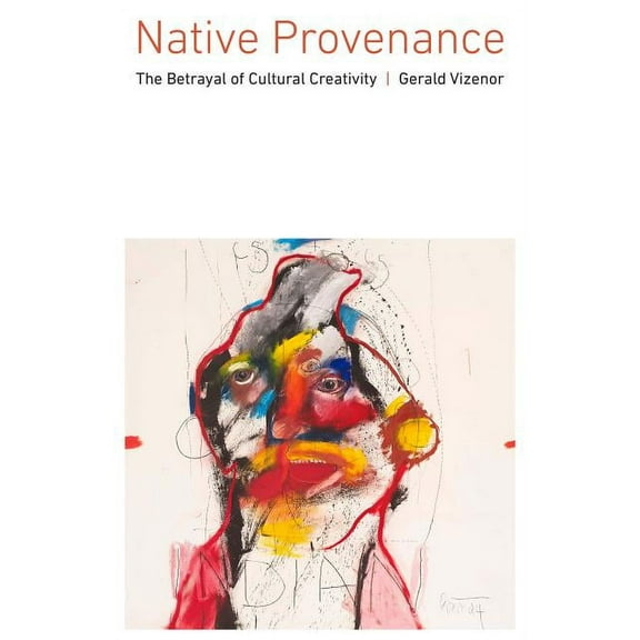 Native Provenance: The Betrayal of Cultural Creativity, (Hardcover)