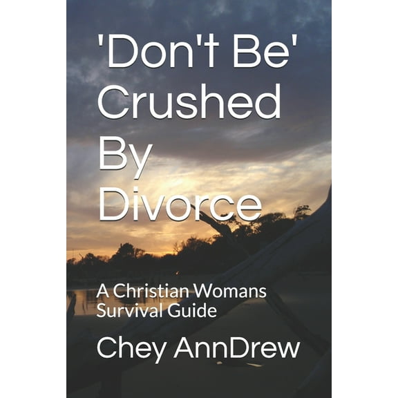 'Don't Be' Crushed By Divorce: A Christian Womans Survival Guide, (Paperback)