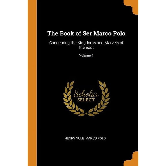 The Book of Ser Marco Polo : Concerning the Kingdoms and Marvels of the East; Volume 1 (Paperback)