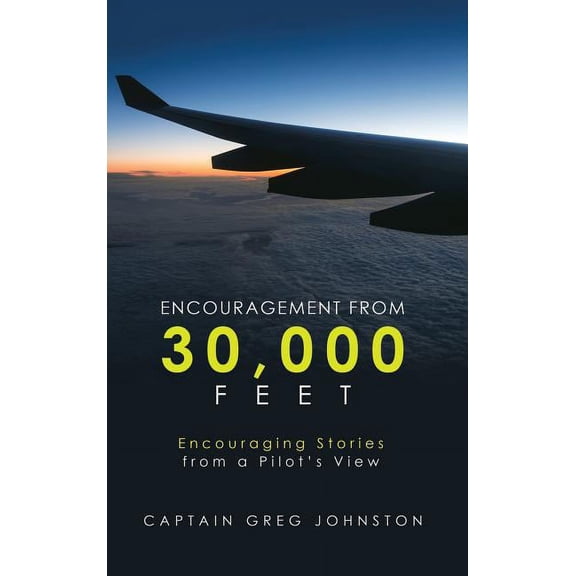 Encouragement from 30,000 Feet: Encouraging Stories from a Pilot'S View, (Hardcover)