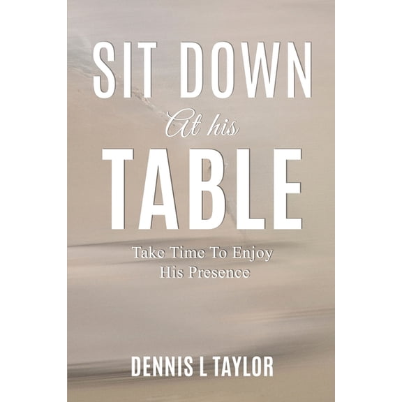 Sit Down at His Table: Take Time To Enjoy His Presence, (Paperback)