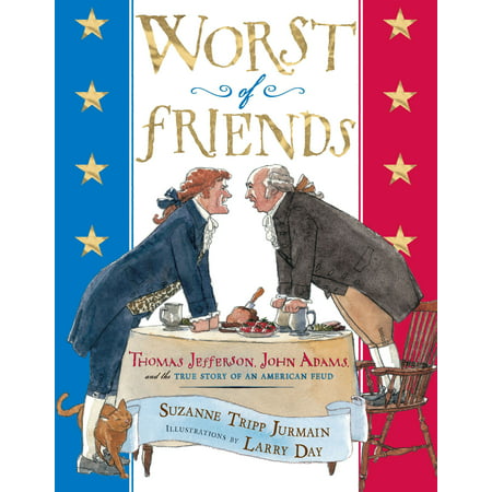 Worst of Friends : Thomas Jefferson, John Adams and the True Story of an American (Thomas Jefferson Best President)