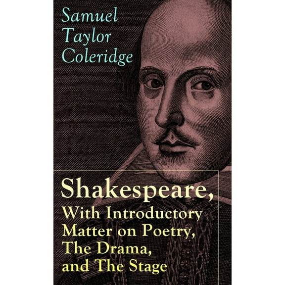 Shakespeare, With Introductory Matter on Poetry, The Drama, and The Stage by S.T. Coleridge: Coleridge's Essays and Lect, (Paperback)