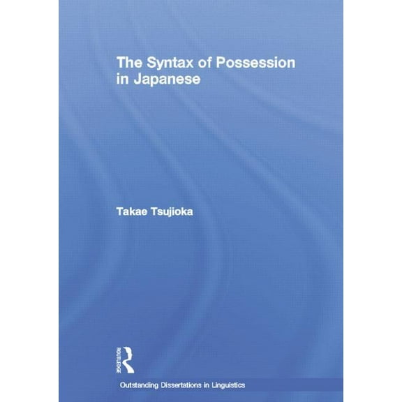 Outstanding Dissertations in Linguistics The Syntax of Possession in Japanese, (Paperback)