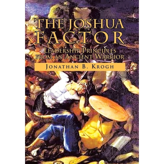The Joshua Factor: Leadership Principles from an Ancient Warrior, (Hardcover)