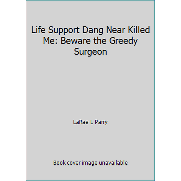 Pre-Owned Life Support Dang Near Killed Me: Beware the Greedy Surgeon (Paperback) 1500554014 9781500554019