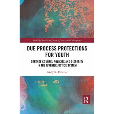 Routledge Studies in Juvenile Justice an Due Process Protections for Youth: Defense Counsel Policies and Disparity in the Juvenile Justice System, (Paperback)