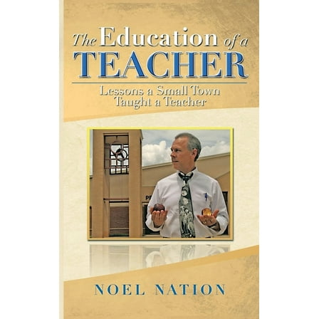 The Education of a Teacher: Lessons a Small Town Taught a Teacher, (Hardcover)