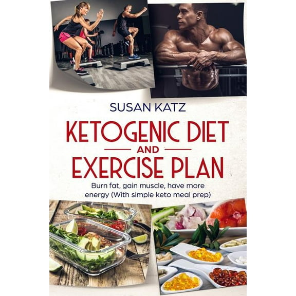 Ketogenic diet and exercise plan: Burn fat, gain muscle, have more energy (With simple keto meal (Paperback) by Susan Katz