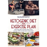 Keto Diet, Exercise Plan, Keto Diet for Beginners: Ketogenic diet and exercise plan: Burn fat, gain muscle, have more energy (With simple keto meal prep ) (Paperback)