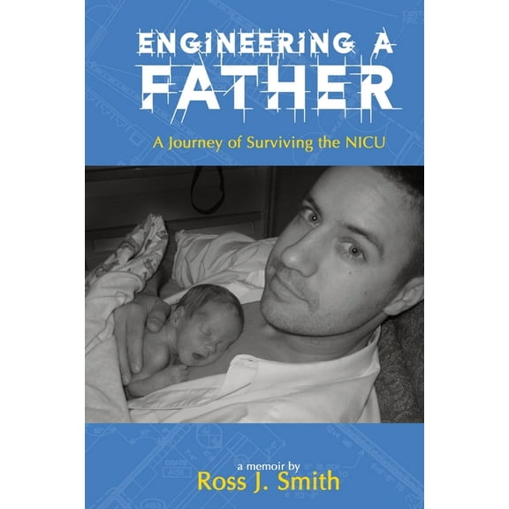 Engineering a Father: A Journey of Surviving the NICU, (Paperback)