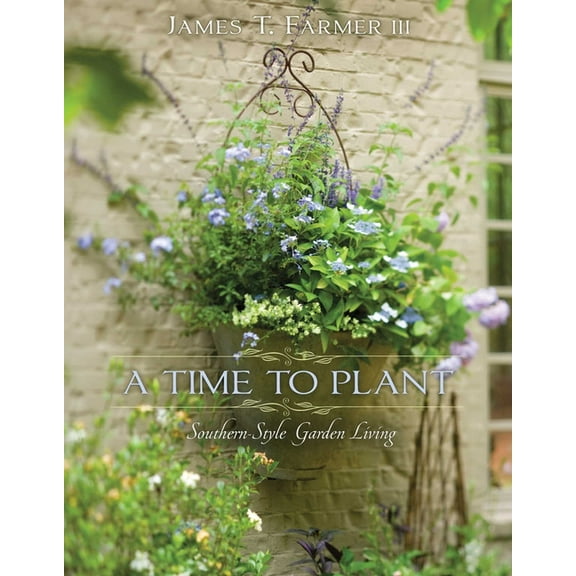 A Time to Plant: Southern-Style Garden Living, (Hardcover)