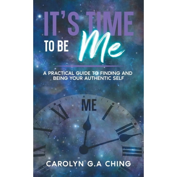It's Time To Be Me: A Practical Guide To Finding And Being Your Authentic Self, (Paperback)