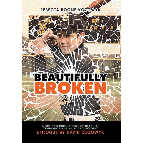Beautifully Broken: A Mother's Journey Through Her Son's Traumatic Brain Injury and Recovery, (Hardcover)