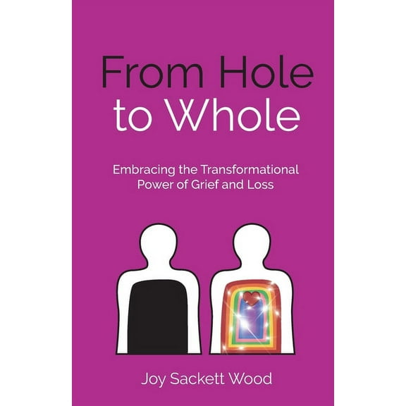 From Hole to Whole: Embracing the Transformational Power of Grief and Loss (Paperback)