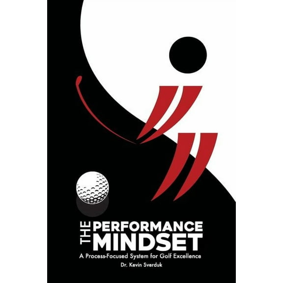 The Performance Mindset: A Process-Focused System for Golf Excellence