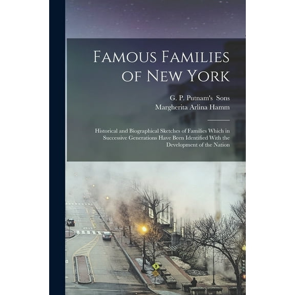 Famous Families of New York; Historical and Biographical Sketches of Families Which in Successive Generations Have Been Identified With the Development of the Nation (Paperback)