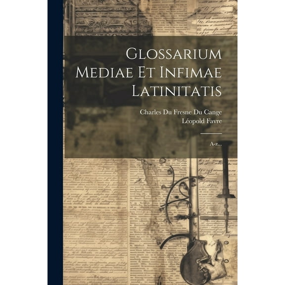 Glossarium Mediae Et Infimae Latinitatis: A-z... (Paperback)