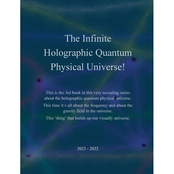 The Infinite Holographic Quantum Physical Universe!, (Paperback)