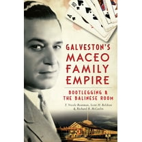 True Crime Galveston's Maceo Family Empire: Bootlegging & the Balinese Room, (Paperback)