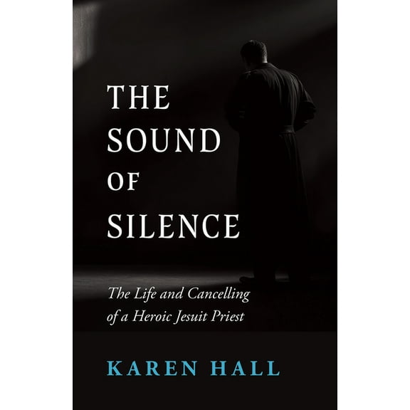 The Sound of Silence: The Life and Canceling of a Heroic Jesuit Priest, (Paperback)