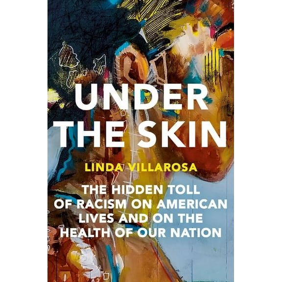 Under the Skin: The Hidden Toll of Racism on American Lives and on the Health of Our Nation, (Hardcover)